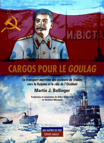 Couverture du livre « Cargos pour le goulag ; le transport maritime des esclaves de Staline vers la Kolyma et le rôle de l'Occident » de Martin J. Bollinger aux éditions Maitres Du Vent