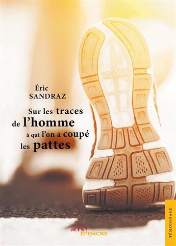 Couverture du livre « Sur les traces de l'homme a qui l'on a coupe les pattes » de Sandraz Eric aux éditions Jets D'encre