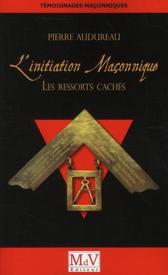 Couverture du livre « Initiation maçonnique ; les ressorts cachés » de Pierre Audureau aux éditions Maison De Vie