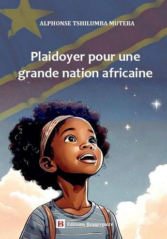 Couverture du livre « Plaidoyer pour une grande nation africaine » de Alphonse Tshilumba Muteba aux éditions Beaurepaire