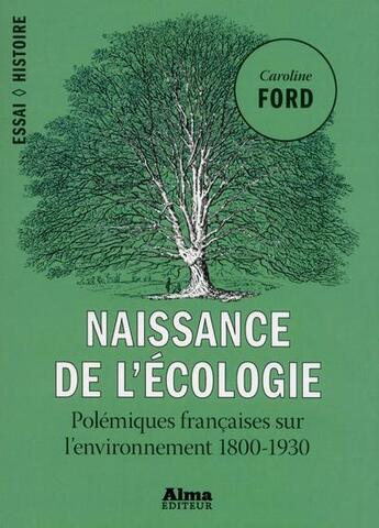 Couverture du livre « Naissance de l'écologie ; polémiques françaises sur l'environnement, 1800-1930 » de Caroline Ford aux éditions Alma Editeur