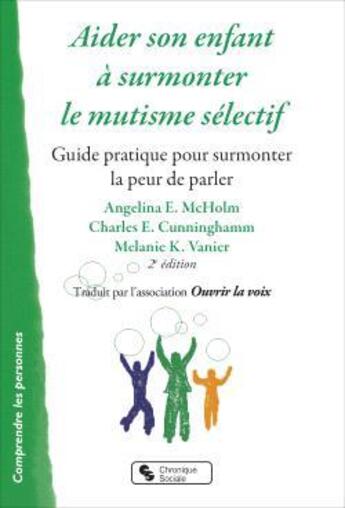 Couverture du livre « Aider son enfant à surmonter le mutisme sélectif ; surmonter la peur de parler (2e édition) » de Angelina E. Mcholm et Charles E. Cunninghamm et Melanie K. Vanier aux éditions Chronique Sociale