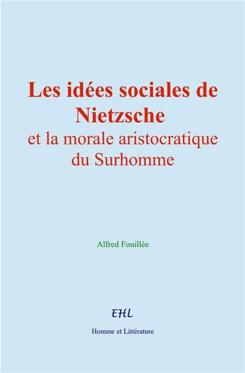 Couverture du livre « Les idées sociales de Nietzsche et la morale aristocratique du Surhomme » de Alfred Fouillée aux éditions Homme Et Litterature