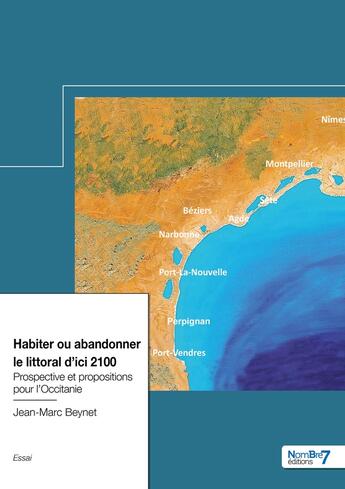 Couverture du livre « Habiter ou abandonner le littoral d'ici 2100 : prospective et propositions pour l'occitanie » de Jean-Marc Beynet aux éditions Nombre 7