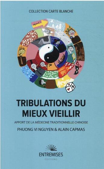 Couverture du livre « Tribulations du mieux vieillir : apport de la médecine traditionnelle chinoise » de Phuong Vi Nguyen et Alain Capmas aux éditions Entremises