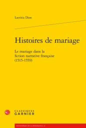 Couverture du livre « Histoires de mariage ; le mariage dans la fiction narrative française (1515-1559) » de Laetitia Dion aux éditions Classiques Garnier