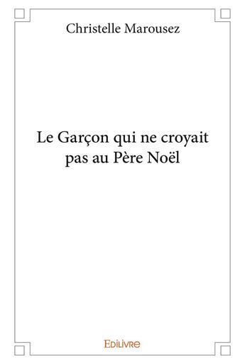Couverture du livre « Le garcon qui ne croyait pas au pere noel » de Marousez Christelle aux éditions Edilivre