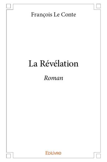 Couverture du livre « La Révélation » de Francois Le Conte aux éditions Edilivre