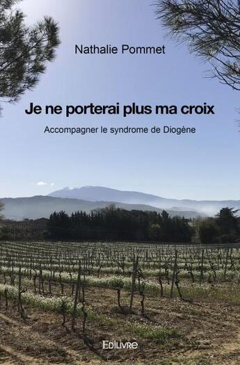 Couverture du livre « Je ne porterai plus ma croix - accompagner le syndrome de diogene » de Pommet Nathalie aux éditions Edilivre