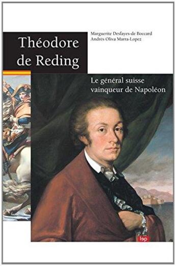 Couverture du livre « Théodore de Reding ; Le général suisse vainqueur de Napoléon » de Marguerite Desfayes-De Boccard et Andrés Oliva Marra-Lopez aux éditions Lep