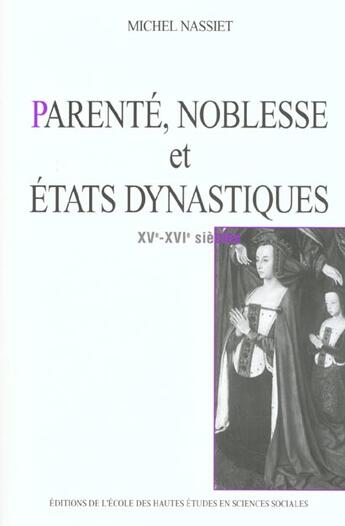 Couverture du livre « Parente, noblesse et etats dynastiques, 15e-16e siecles » de Michel Nassiet aux éditions Ehess