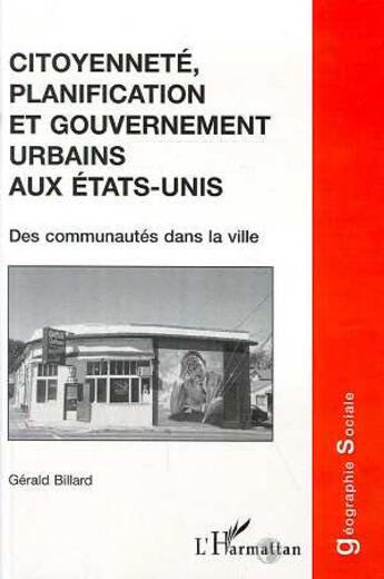 Couverture du livre « Citoyenneté planification et gouvernement urbains aux Etats-Unis ; des communautés dans la ville » de Gerald Billard aux éditions L'harmattan