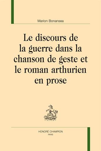 Couverture du livre « Le discours de la guerre dans la chanson de geste et le roman arthurien en prose » de Marion Bonansea aux éditions Honore Champion