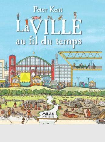 Couverture du livre « La ville au fil du temps » de Peter Kent aux éditions Milan