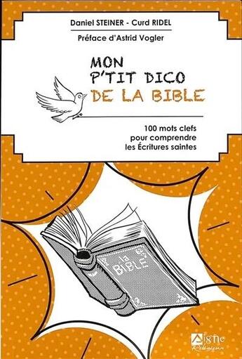 Couverture du livre « Mon p'tit dico de la Bible : 100 mots clés pour comprendre les Ecritures Saintes » de Curd Ridel et Daniel Steiner aux éditions Signe