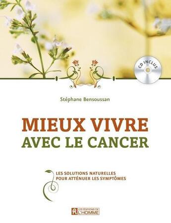 Couverture du livre « Mieux vivre avec le cancer ; les solutions naturelles pour atténuer les symptômes » de Bensoussan Stephane aux éditions Editions De L'homme