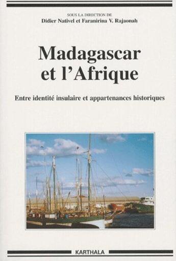 Couverture du livre « Madagascar et l'Afrique ; entre identité insulaire et appartenances historiques » de Didier Nativel aux éditions Karthala