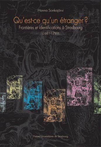 Couverture du livre « Qu'est-ce qu'un étranger ? ; frontières et identifications à Strasbourg (1681-1789) » de Hanna Sonkajarvi aux éditions Pu De Strasbourg