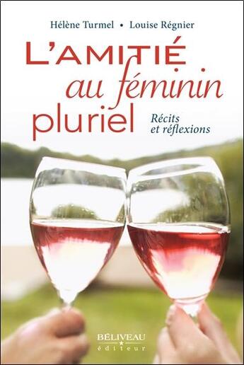 Couverture du livre « L'amitié au féminin pluriel ; récits et réflexions » de Helene Turmel et Louise Regnier aux éditions Beliveau