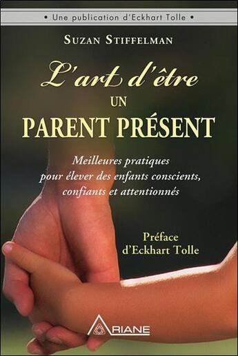 Couverture du livre « L'art d'être un parent présent ; meilleures pratiques pour élever des enfants conscients, confiants et attentionnés » de Susan Stiffelman aux éditions Ariane