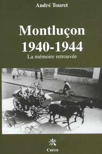 Couverture du livre « Montluçon 1940-1944 ; la mémoire retrouvée » de Andre Touret aux éditions Creer