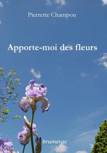 Couverture du livre « Apporte-Moi Des Fleurs » de Champon Pierrette aux éditions Brumerge