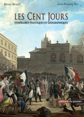 Couverture du livre « Les Cent Jours ; itinéraires politiques et géographiques » de Bruno Benoit et Jean-Philippe Rey aux éditions Editions Du Poutan