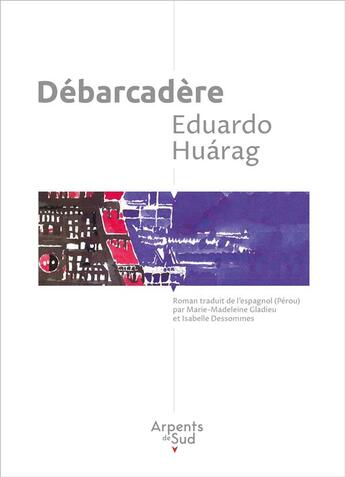 Couverture du livre « Débarcadère » de Eduardo Huarag aux éditions Arpents De Sud