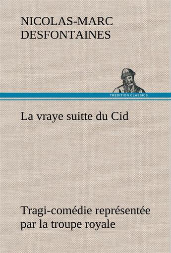 Couverture du livre « La vraye suitte du cid tragi-comedie representee par la troupe royale - la vraye suitte du cid tragi » de Desfontaines N-M. aux éditions Tredition