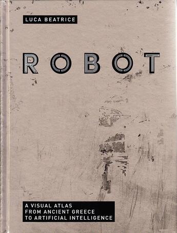 Couverture du livre « Robot ; a visual atlas from ancient Greece to artificial intelligence » de Luca Beatrice aux éditions 24 Ore