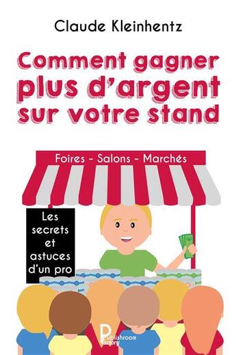 Couverture du livre « Comment gagner plus d'argent sur votre stand ; les secrets et astuce d'un pro : foires, salons, marchés » de Claude Keinhentz aux éditions Publishroom