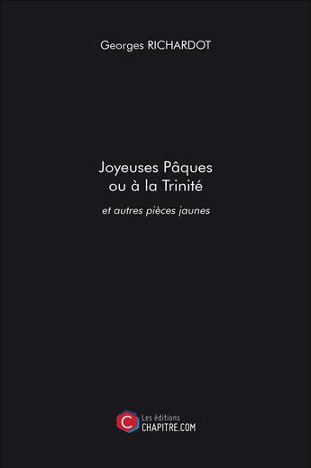 Couverture du livre « Joyeuses Pâques ou à la Trinité et autres pièces jaunes » de Georges Richardot aux éditions Chapitre.com