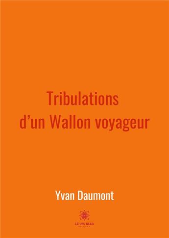 Couverture du livre « Tribulations d'un wallon voyageur » de Yvan Daumont aux éditions Le Lys Bleu