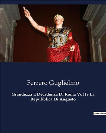 Couverture du livre « Grandezza E Decadenza Di Roma Vol Iv La Repubblica Di Augusto » de Ferrero Guglielmo aux éditions Culturea