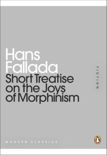 Couverture du livre « Short Treatise on the Joys of Morphinism » de Hans Fallada aux éditions Penguin Books Ltd Digital