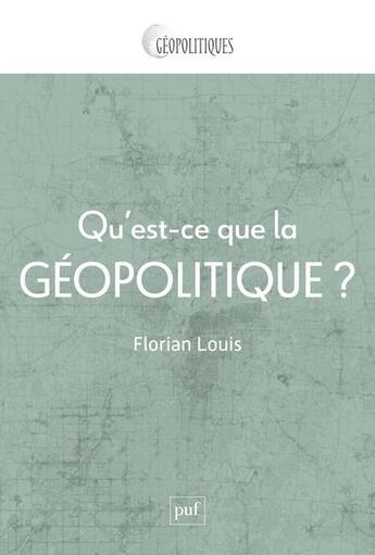 Couverture du livre « Qu'est-ce que la géopolitique ? » de Florian Louis aux éditions Puf