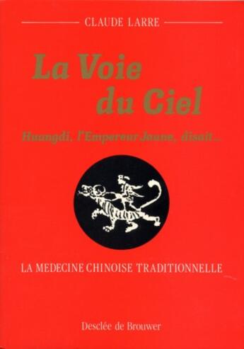 Couverture du livre « La voie du ciel - huangdi, l'empereur jaune, disait... la medecine chinoise traditionnelle » de Claude Larre aux éditions Desclee De Brouwer