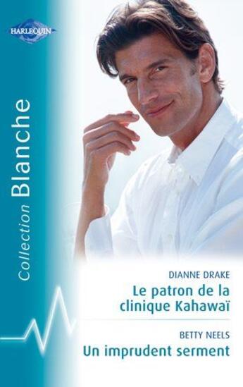 Couverture du livre « Le patron de la clinique Kahawaï ; un imprudent serment » de Betty Neels et Dianne Drake aux éditions Harlequin