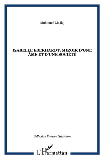 Couverture du livre « Isabelle Eberhardt ; miroir d'une âme et d'une société » de Mohamed Maalej aux éditions L'harmattan