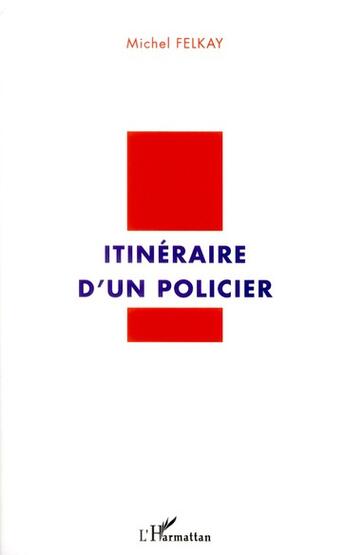 Couverture du livre « Itinéraire d'un policier » de Michel Felkay aux éditions L'harmattan