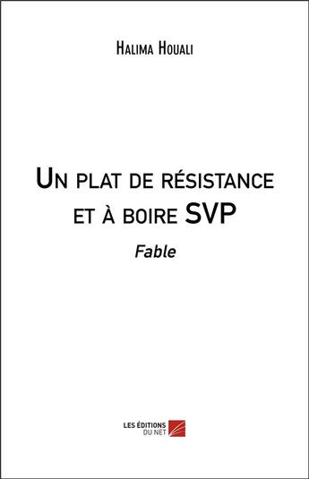 Couverture du livre « Un plat de résistance et à boire SVP ; fable » de Halima Houali aux éditions Editions Du Net