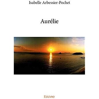 Couverture du livre « Aurélie » de Arbessier-Pochet I. aux éditions Edilivre