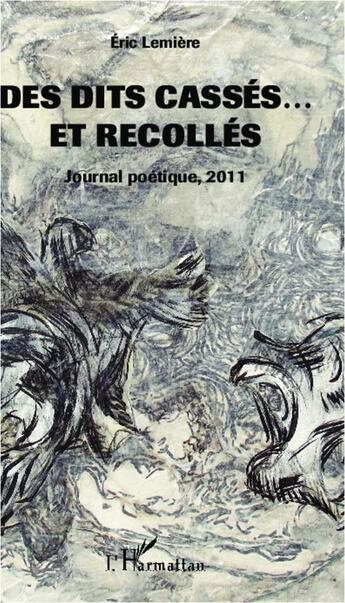 Couverture du livre « Des dits cassés ... et recollés ; journal poétique, 2011 » de Eric Lemiere aux éditions L'harmattan