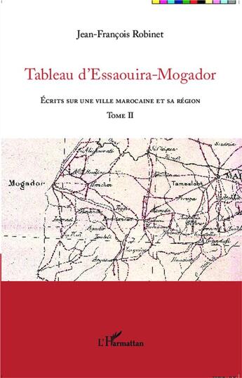 Couverture du livre « Tableau d'Essaouira-Mogador Tome 2 ; écrits sur une ville marocaine et sa région » de Jean-Francois Robinet aux éditions L'harmattan