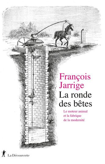 Couverture du livre « La ronde des bêtes : Le moteur animal et la fabrique de la modernité » de Francois Jarrige aux éditions La Decouverte