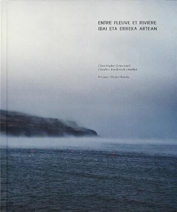 Couverture du livre « Entre fleuve et rivière ; ibai eta erreka artean » de Itxaro Borda et Christophe Goussard et Charles-Frederick Ouellet aux éditions Filigranes