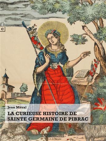 Couverture du livre « La curieuse histoire de sainte germaine de Pibrac » de Jean Meral aux éditions Complicites