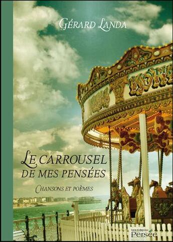 Couverture du livre « Le carrousel de mes pensées ; chansons et poèmes » de Gerard Landa aux éditions Persee