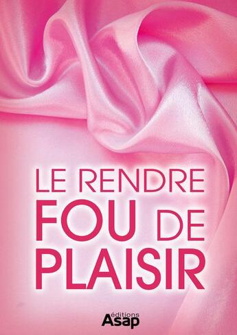 Couverture du livre « Sexe : le rendre fou de plaisir » de  aux éditions Editions Asap