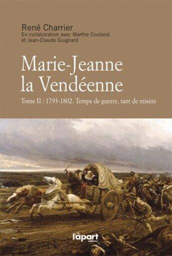 Couverture du livre « Marie-Jeanne la Vendéenne t.2 ; 1793-1802 ; temps de guerre, tant de misère » de Rene Charrier aux éditions L'a Part Buissonniere